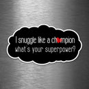 I Snuggle Like a Champion - What's Your Superpower? - Vinyl Sticker - Dan Pearce Sticker Shop
