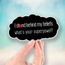 I Stand Behind My Beliefs - What's Your Superpower? - Vinyl Sticker - Dan Pearce Sticker Shop