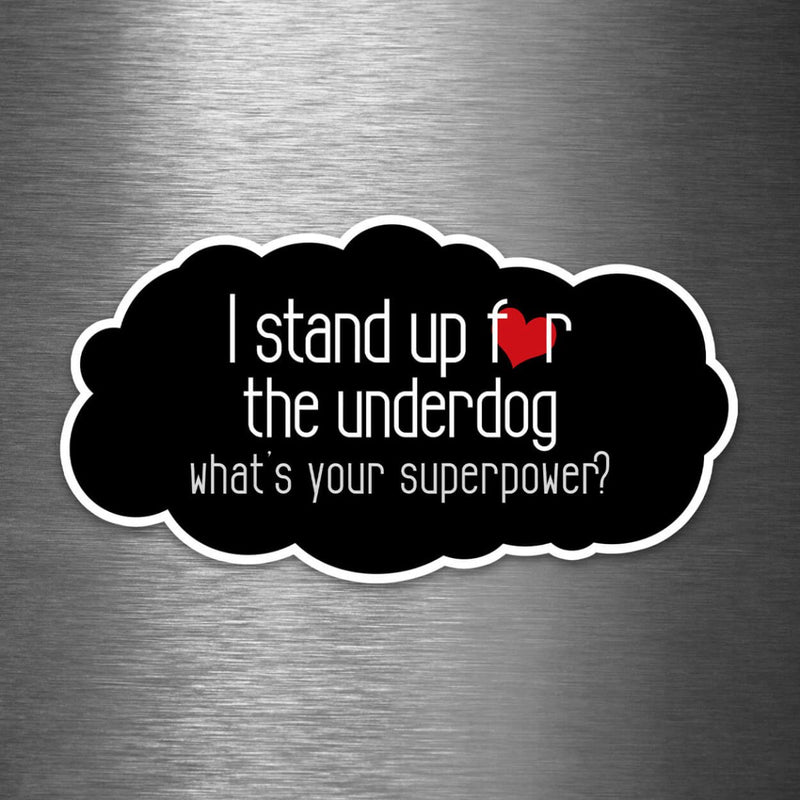 I Stand Up for the Underdog - What's Your Superpower? - Vinyl Sticker - Dan Pearce Sticker Shop