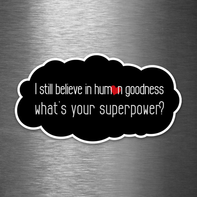 I Still Believe in Human Goodness - What's Your Superpower? - Vinyl Sticker - Dan Pearce Sticker Shop