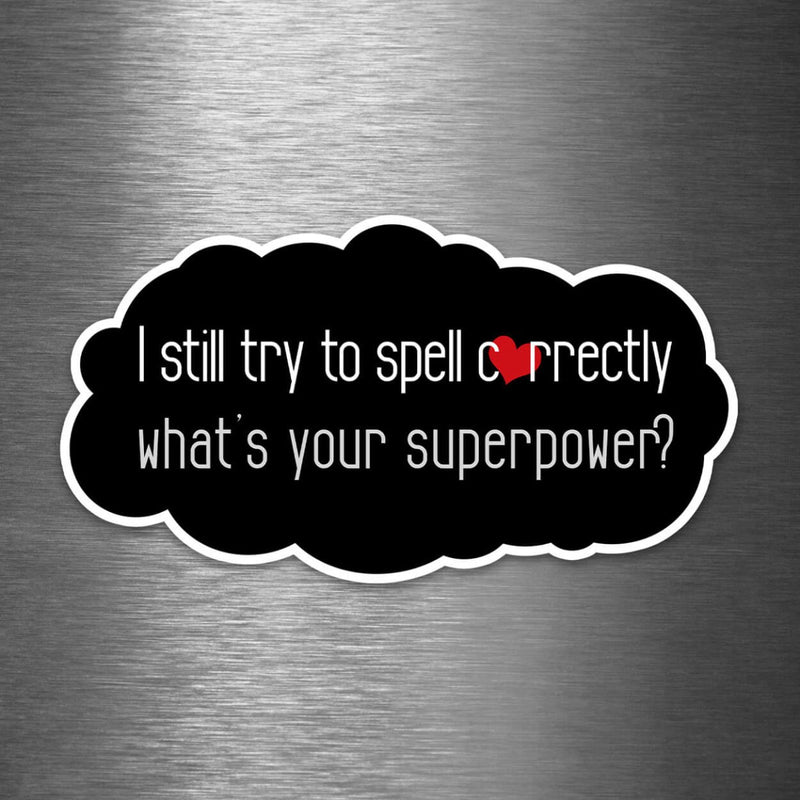 I Still Try to Spell Correctly - What's Your Superpower? - Vinyl Sticker - Dan Pearce Sticker Shop
