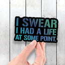 I Swear I Had a Life At Some Point - Vinyl Sticker - Dan Pearce Sticker Shop