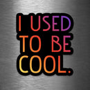 I Used to Be Cool - Vinyl Sticker - Dan Pearce Sticker Shop