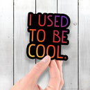 I Used to Be Cool - Vinyl Sticker - Dan Pearce Sticker Shop