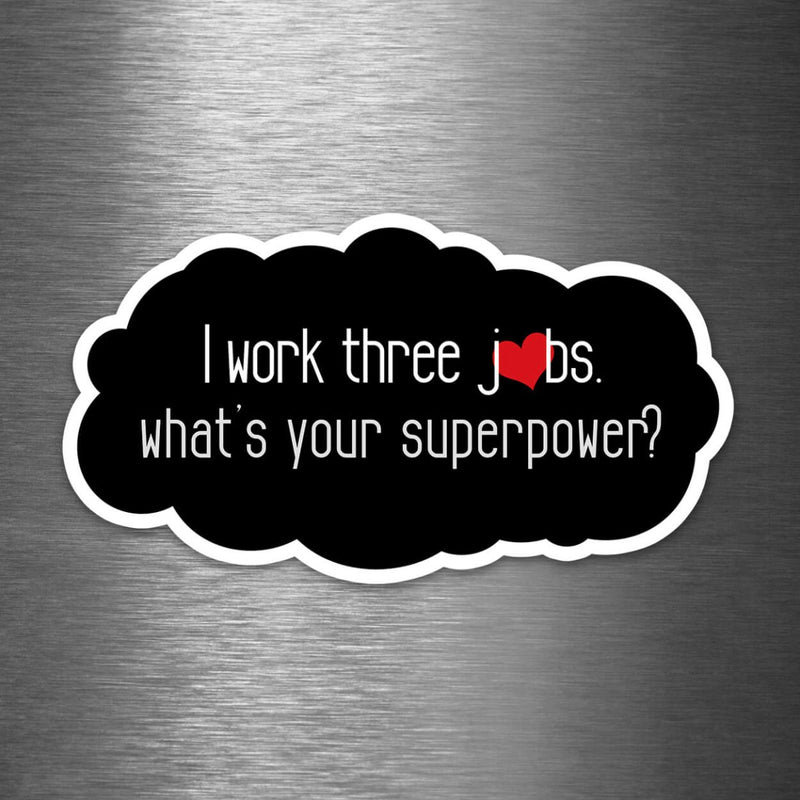 I Work Three Jobs - What's Your Superpower? - Vinyl Sticker - Dan Pearce Sticker Shop