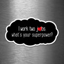 I Work Two Jobs - What's Your Superpower? - Vinyl Sticker - Dan Pearce Sticker Shop
