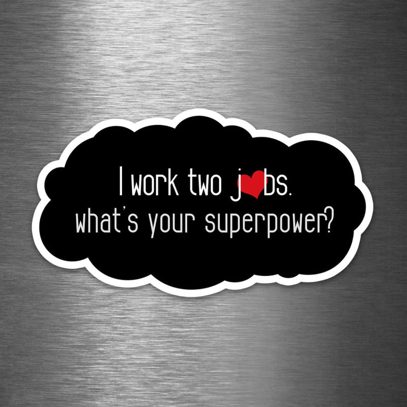 I Work Two Jobs - What's Your Superpower? - Vinyl Sticker - Dan Pearce Sticker Shop