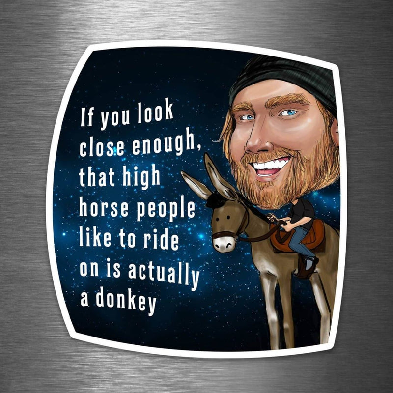 If You Look Close Enough, That High Horse People Like to Ride On Is Actually a Donkey - Vinyl Sticker - Dan Pearce Sticker Shop