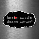 I'm a Damn Good Brother - What's Your Superpower? - Vinyl Sticker - Dan Pearce Sticker Shop