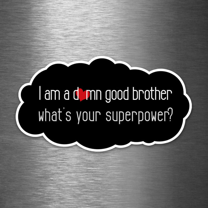 I'm a Damn Good Brother - What's Your Superpower? - Vinyl Sticker - Dan Pearce Sticker Shop