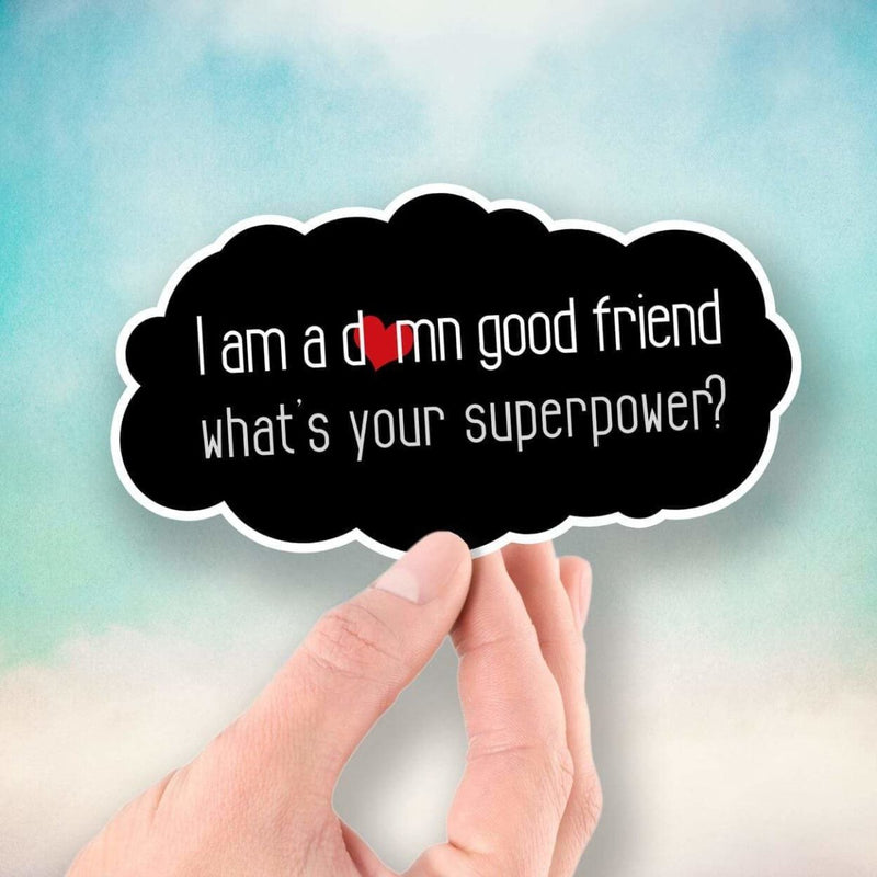 I'm a Damn Good Friend - What's Your Superpower? - Vinyl Sticker - Dan Pearce Sticker Shop