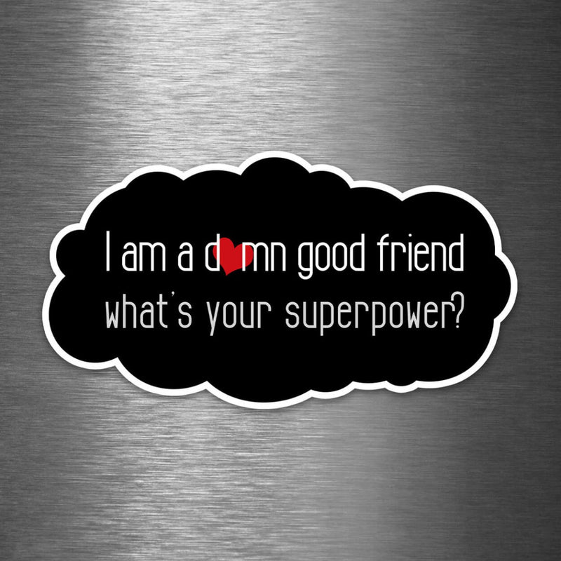 I'm a Damn Good Friend - What's Your Superpower? - Vinyl Sticker - Dan Pearce Sticker Shop