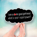 I'm a Damn Good Girlfriend - What's Your Superpower? - Vinyl Sticker - Dan Pearce Sticker Shop
