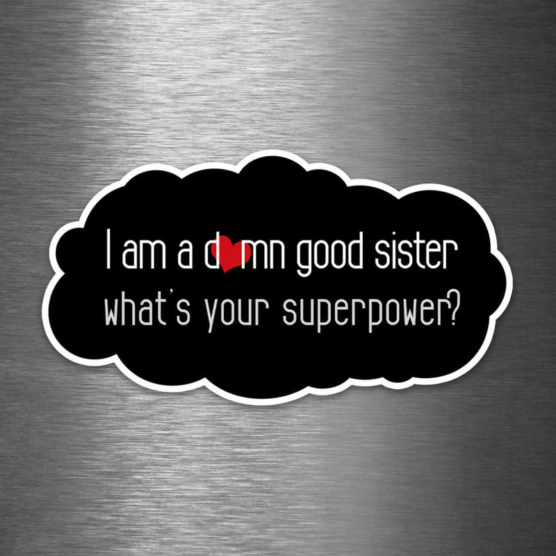 I'm a Damn Good Sister - What's Your Superpower? - Vinyl Sticker - Dan Pearce Sticker Shop