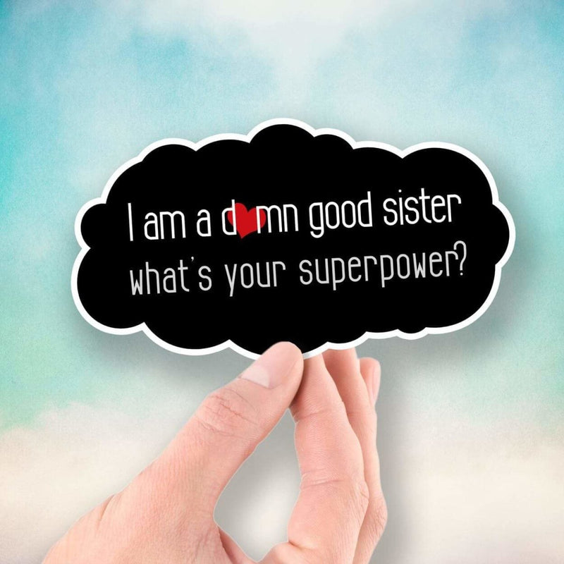 I'm a Damn Good Sister - What's Your Superpower? - Vinyl Sticker - Dan Pearce Sticker Shop