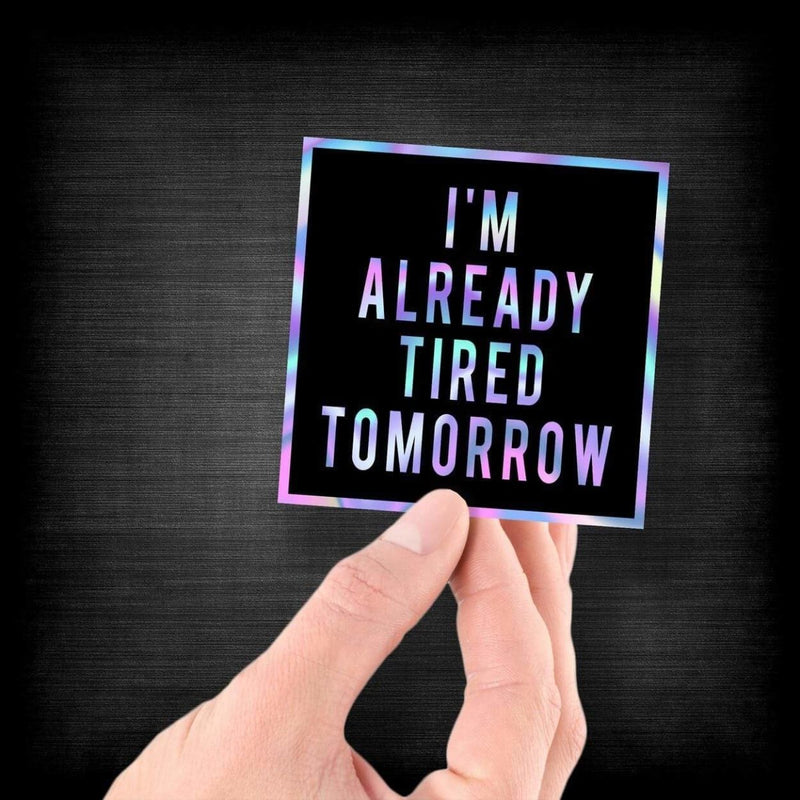 I'm Already Tired Tomorrow - Hologram Sticker - Dan Pearce Sticker Shop