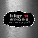 I'm Bigger than Any Mental Illness - What's Your Superpower? - Vinyl Sticker - Dan Pearce Sticker Shop