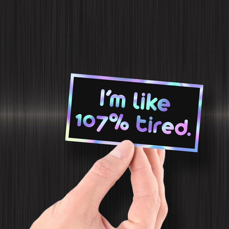 I'm Like 107% Tired - Hologram Sticker - Dan Pearce Sticker Shop