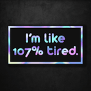 I'm Like 107% Tired - Premium Hologram Sticker - Dan Pearce Sticker Shop