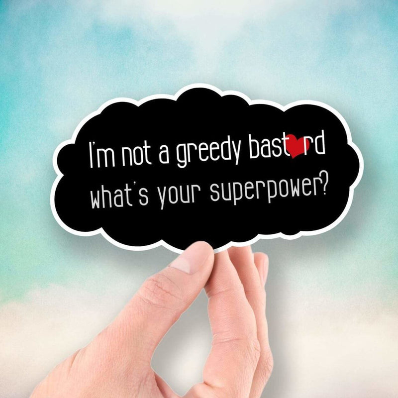 I'm Not a Greedy Bastard - What's Your Superpower? - Vinyl Sticker - Dan Pearce Sticker Shop