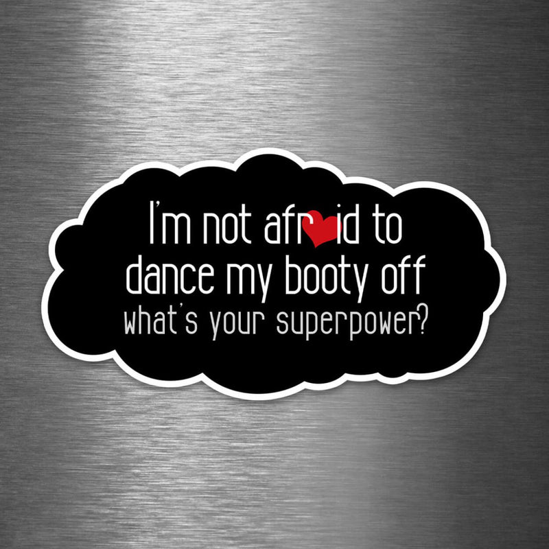 I'm Not Afraid to Dance My Booty Off - What's Your Superpower? - Vinyl Sticker - Dan Pearce Sticker Shop