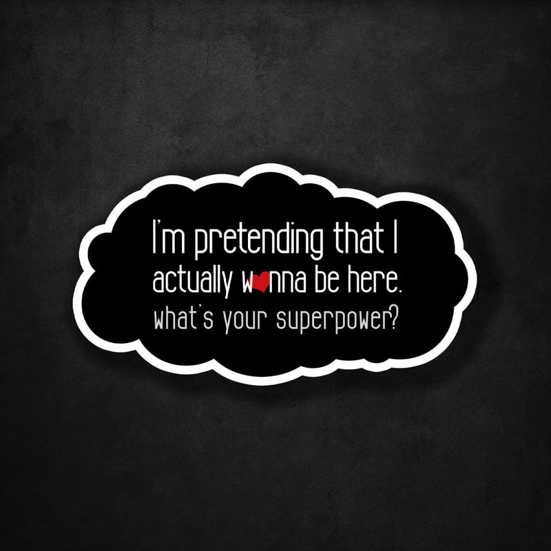 I'm Pretending That I Actually Want to Be Here - What's Your Superpower? - Premium Sticker - Dan Pearce Sticker Shop