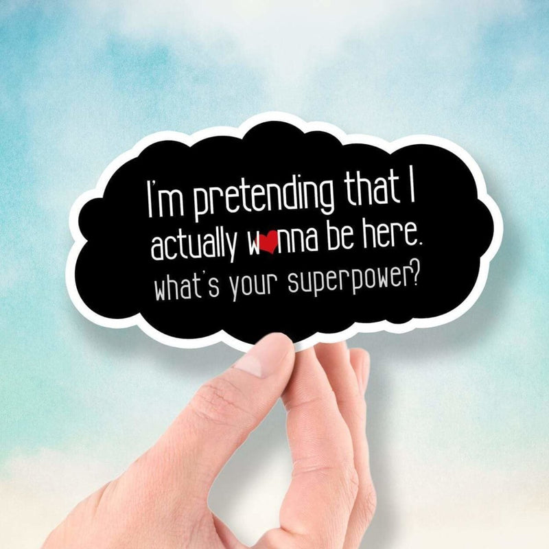 I'm Pretending That I Actually Want to Be Here - What's Your Superpower? - Vinyl Sticker - Dan Pearce Sticker Shop