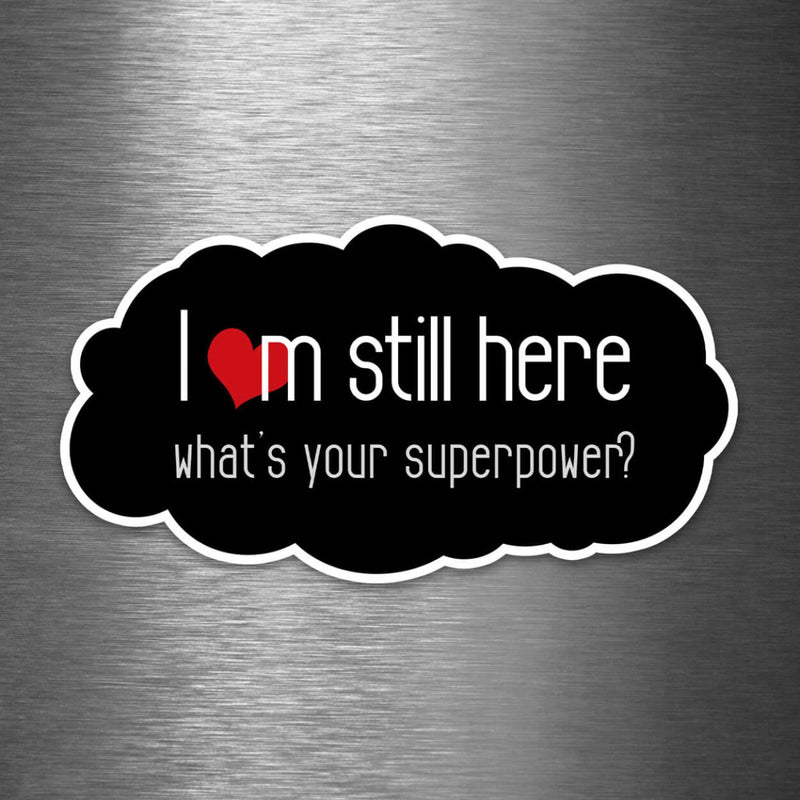 I'm Still Here - What's Your Superpower? - Vinyl Sticker - Dan Pearce Sticker Shop