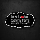 I'm Still Working Toward My Dreams - What's Your Superpower? - Premium Sticker - Dan Pearce Sticker Shop