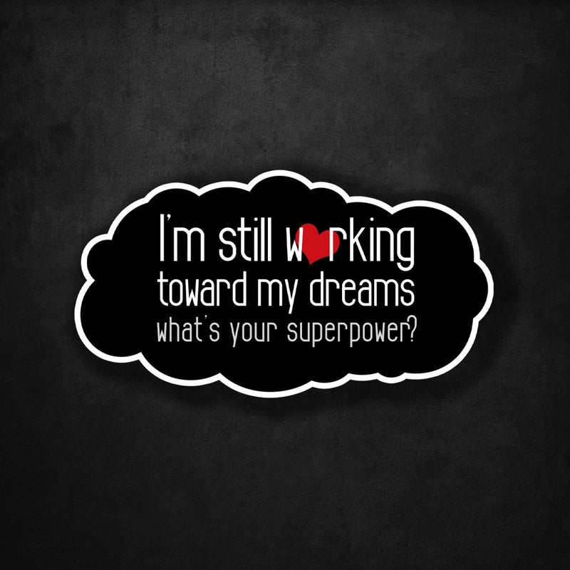 I'm Still Working Toward My Dreams - What's Your Superpower? - Premium Sticker - Dan Pearce Sticker Shop