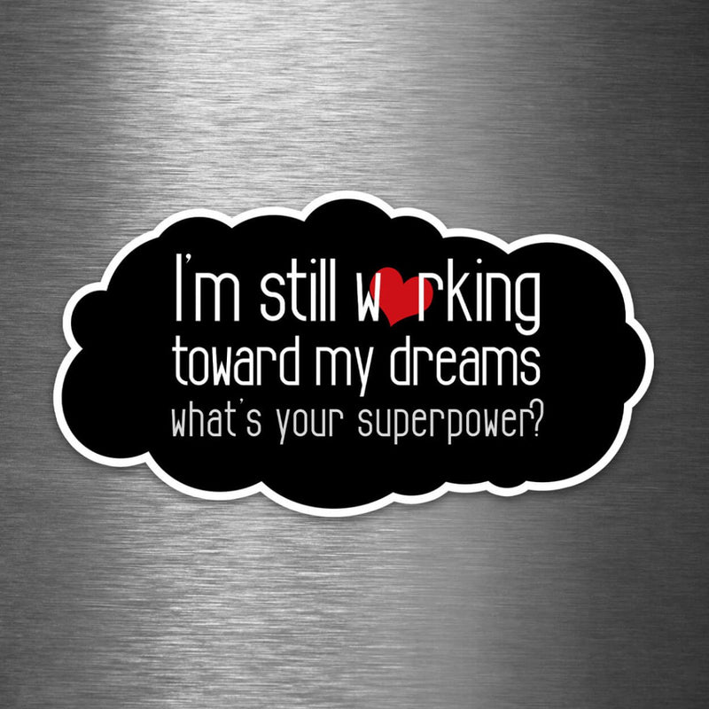 I'm Still Working Toward My Dreams - What's Your Superpower? - Vinyl Sticker - Dan Pearce Sticker Shop