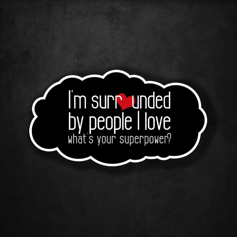 I'm Surrounded By People I Love - What's Your Superpower? - Premium Sticker - Dan Pearce Sticker Shop