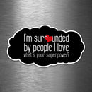 I'm Surrounded By People I Love - What's Your Superpower? - Vinyl Sticker - Dan Pearce Sticker Shop