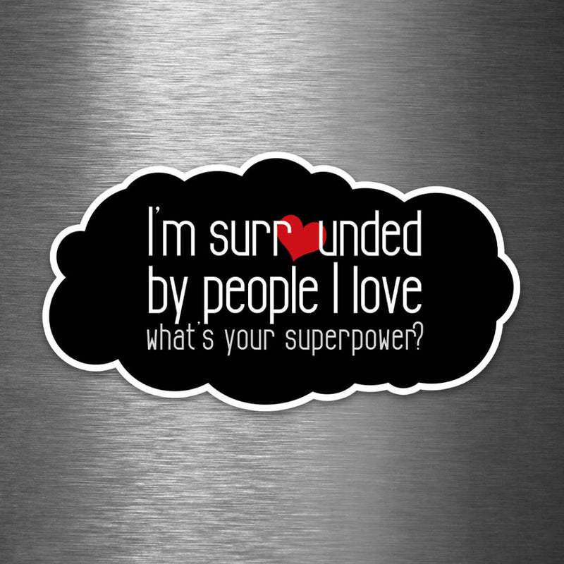 I'm Surrounded By People I Love - What's Your Superpower? - Vinyl Sticker - Dan Pearce Sticker Shop