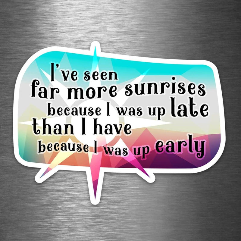 I've Seen Far More Sunrises Because I Was Up Late Than I Have Because I Was Up Early - Vinyl Sticker - Dan Pearce Sticker Shop