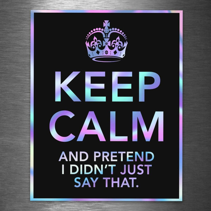 Keep Calm and Pretend I Didn't Just Say That - Hologram Sticker - Dan Pearce Sticker Shop