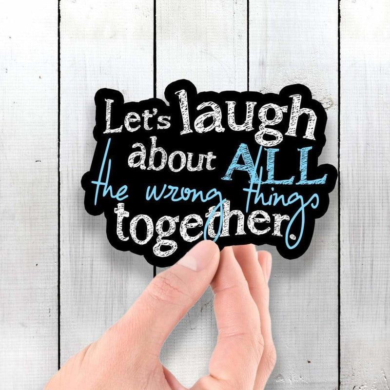 Let's Laugh About All the Wrong Things Together - Vinyl Sticker - Dan Pearce Sticker Shop