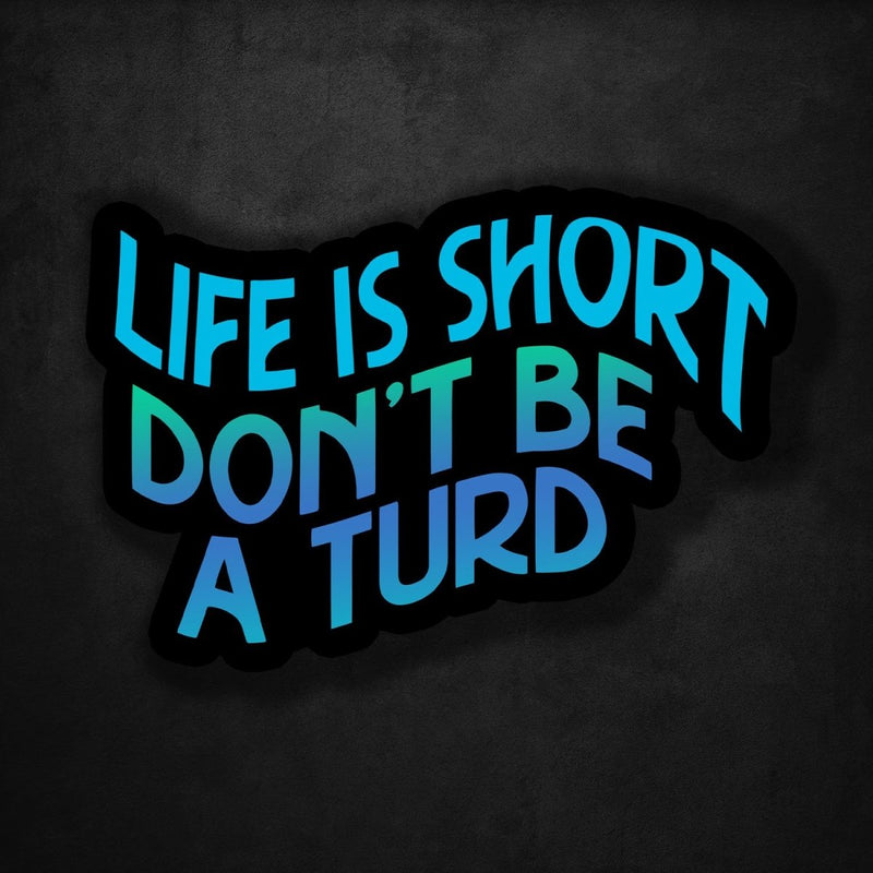 Life is Short Don't Be a Turd - Premium Sticker - Dan Pearce Sticker Shop
