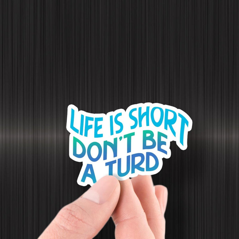 Life is Short Don't Be a Turd - Premium Sticker - Dan Pearce Sticker Shop