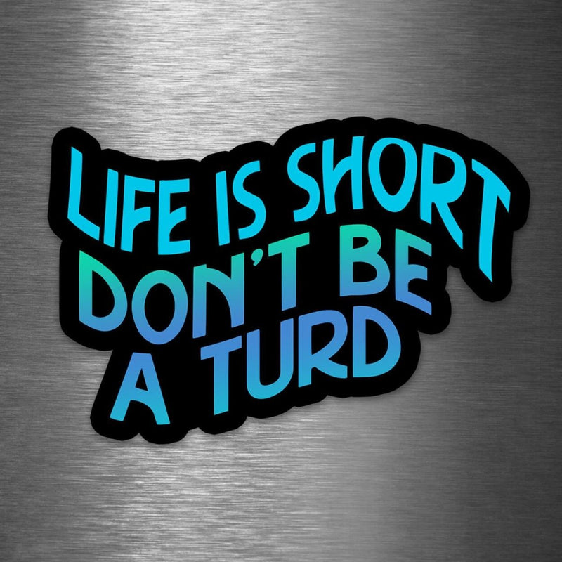 Life is Short Don't Be a Turd - Vinyl Sticker - Dan Pearce Sticker Shop