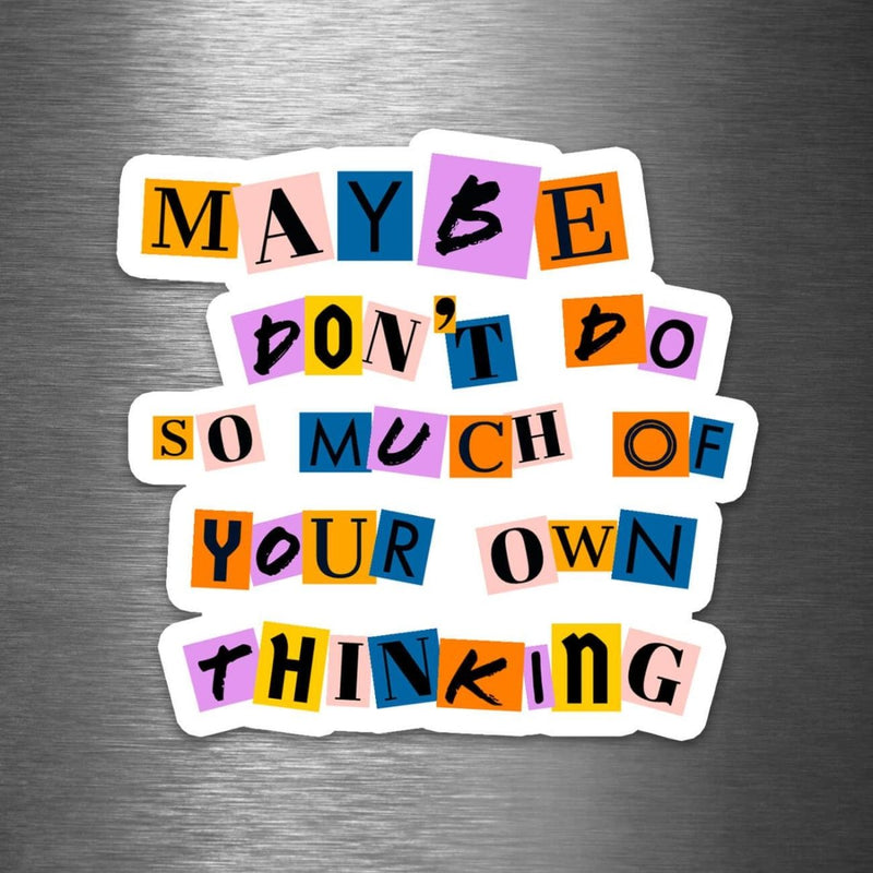 "Maybe Don't Do So Much of Your Own Thinking" Vinyl Sticker - Dan Pearce Sticker Shop