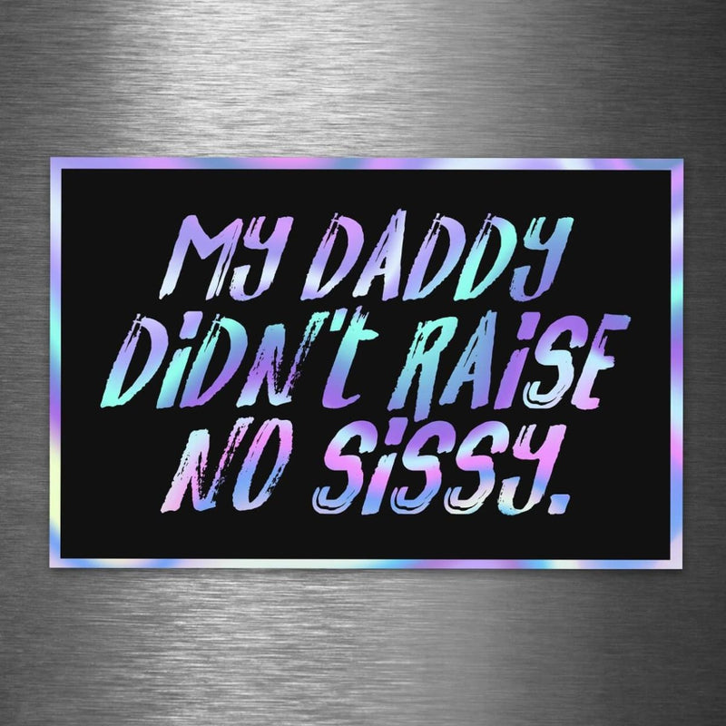 My Daddy Didn't Raise No Sissy - Hologram Sticker - Dan Pearce Sticker Shop