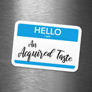 Name Tag Hello I Am An Acquired Taste - Vinyl Sticker - Dan Pearce Sticker Shop