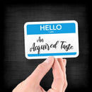 Name Tag Hello I Am An Acquired Taste - Vinyl Sticker - Dan Pearce Sticker Shop