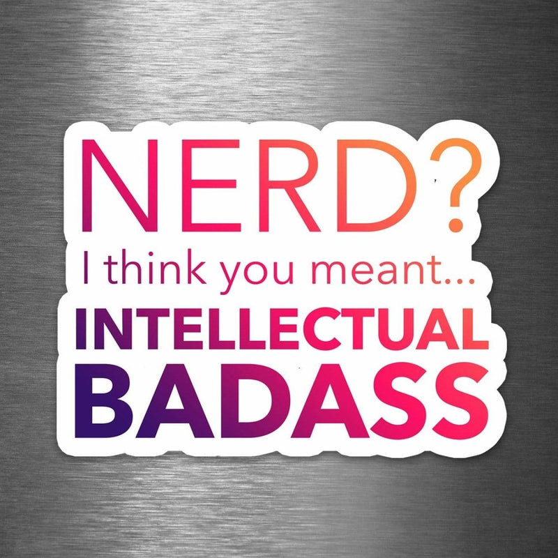 Nerd? I Think You Meant Intellectual Badass - Vinyl Sticker - Dan Pearce Sticker Shop