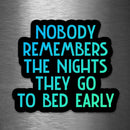 Nobody Remembers the Nights They Go to Bed Early - Vinyl Sticker - Dan Pearce Sticker Shop