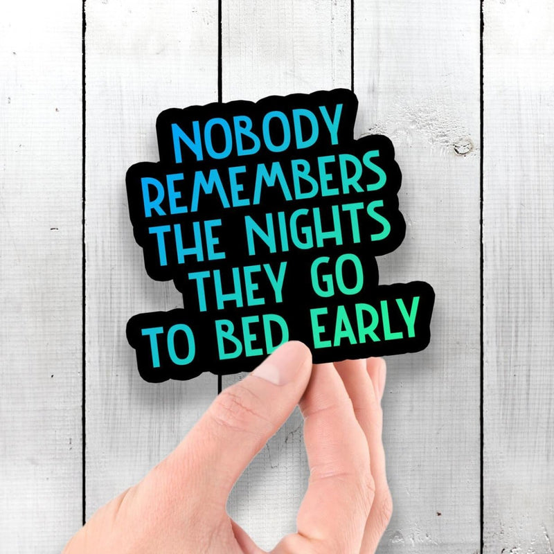 Nobody Remembers the Nights They Go to Bed Early - Vinyl Sticker - Dan Pearce Sticker Shop