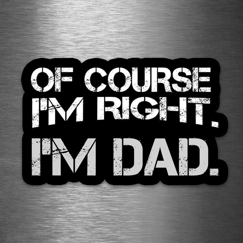Of Course I'm Right - I'm Dad - Vinyl Sticker - Dan Pearce Sticker Shop