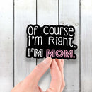 Of Course I'm Right - I'm Mom - Vinyl Sticker - Dan Pearce Sticker Shop