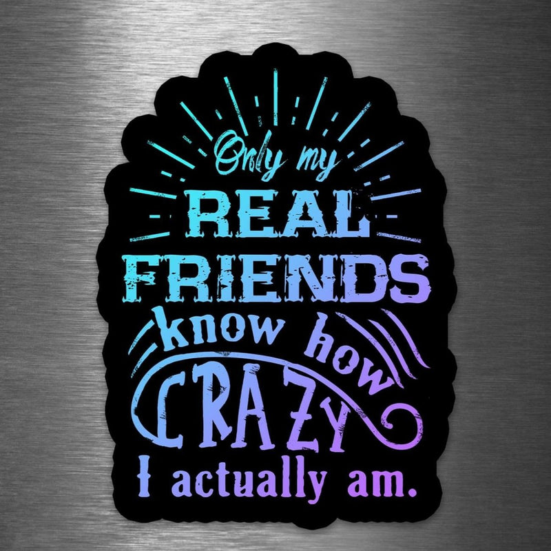 Only My Real Friends Know How Crazy I Am - Vinyl Sticker - Dan Pearce Sticker Shop